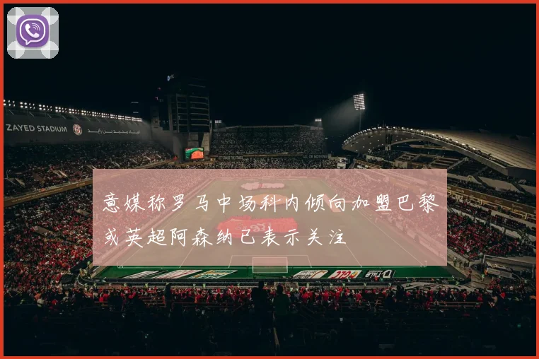 意媒称罗马中场科内倾向加盟巴黎或英超阿森纳已表示关注